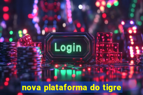 nova plataforma do tigre